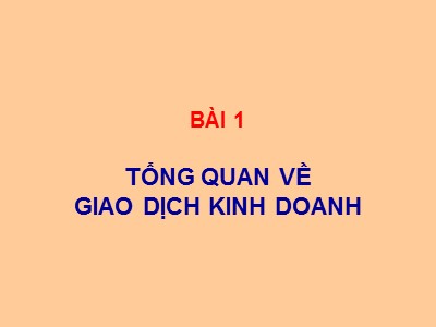 Bài giảng Giao dịch đàm phán - Bài 1: Tổng quan về giao dịch kinh doanh