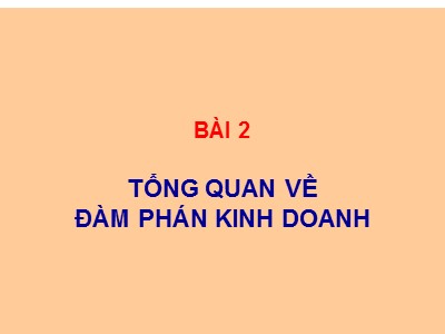 Bài giảng Giao dịch đàm phán - Bài 2: Tổng quan về đàm phán kinh doanh