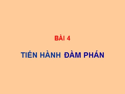 Bài giảng Giao dịch đàm phán - Bài 4: Tiến hành đàm phán