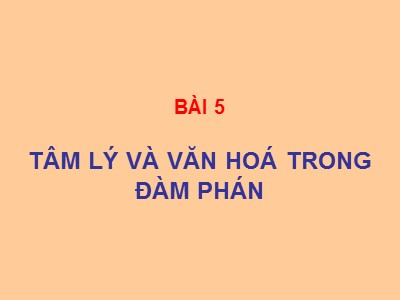 Bài giảng Giao dịch đàm phán - Bài 5: Tâm lý và văn hoá trong đàm phán