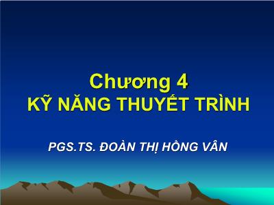 Bài giảng Giao tiếp trong kinh doanh - Chương 4: Kỹ năng thuyết trình - Đoàn Thị Hồng Vân