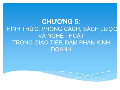 Bài giảng Giao tiếp trong kinh doanh - Chương 5: Hình thức, phong cách, sách lược và nghệ thuật trong giao tiếp, đàm phán kinh doanh