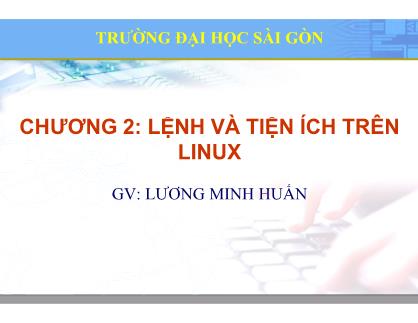 Bài giảng Hệ điều hành Linux - Chương 2: Lệnh và tiện ích trên Linux - Lương Minh Huấn