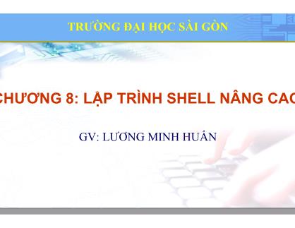 Bài giảng Hệ điều hành Linux - Chương 8: Lập trình Shell nâng cao - Lương Minh Huấn