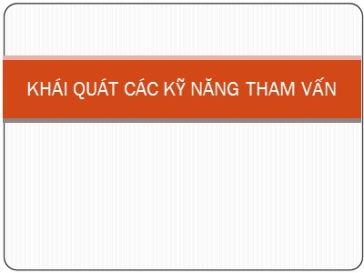 Bài giảng Khái quát các kỹ năng tham vấn