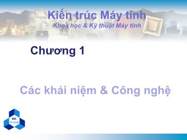 Bài giảng Kiến trúc máy tính - Chương 1: Các khái niệm và công nghệ