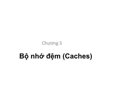 Bài giảng Kiến trúc máy tính - Chương 5: Bộ nhớ đệm (Caches) - Tạ Kim Huệ