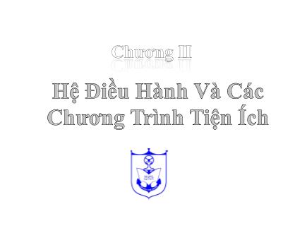 Bài giảng Kiến trúc máy tính (Phần 1) - Chương 2: Hệ điều hành và các chương trình tiện ích - Nguyễn Văn Huy