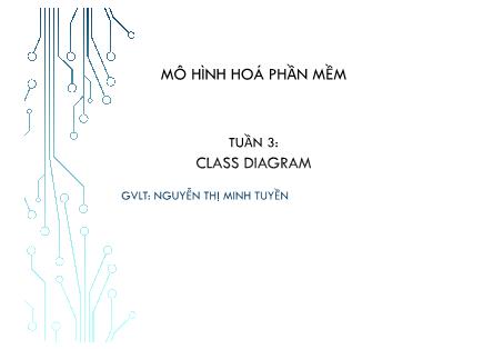 Bài giảng Mô hình hoá phần mềm - Tuần 3: Class diagram - Nguyễn Thị Minh Tuyền