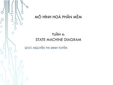 Bài giảng Mô hình hoá phần mềm - Tuần 4: State machine diagram - Nguyễn Thị Minh Tuyền