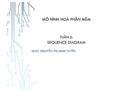 Bài giảng Mô hình hoá phần mềm - Tuần 5: Sequence diagram - Nguyễn Thị Minh Tuyền