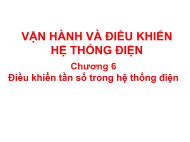 Bài giảng môn Vận hành và điều khiển hệ thống điện - Chương 6: Điều khiển tần số trong hệ thống điện