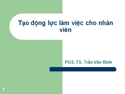 Bài giảng Tạo động lực làm việc cho nhân viên - Trần Văn Bình