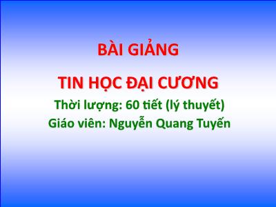 Bài giảng Tin học đại cương - Chương 1: Cơ bản về công nghệ thông tin và máy tính - Nguyễn Quang Tuyến