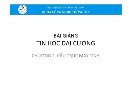 Bài giảng Tin học đại cương - Chương 2: Cấu trúc máy tính (Bản đẹp)