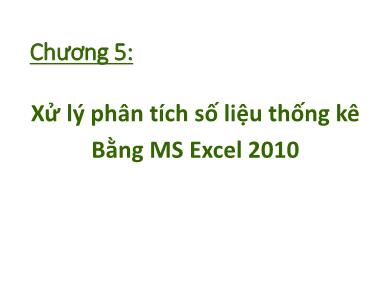 Bài giảng Tin học nhóm ngành Nông-Lâm-Ngư & Môi trường - Chương 5: Xử lý phân tích số liệu thống kê Bằng MS Excel 2010