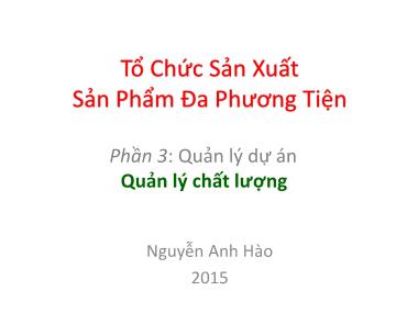 Bài giảng Tổ chức sản xuất sản phẩm đa phương tiện - Phần 3: Quản lý dự án - Quản lý chất lượng - Nguyễn Anh Hào