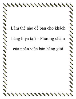 Tài liệu Làm thế nào để bán cho khách hàng hiện tại? - Phương châm của nhân viên bán hàng giỏi