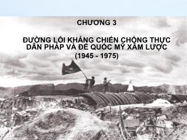 Bài giảng Đường lối cách mạng của Đảng Cộng sản Việt Nam - Chương 3: Đường lối kháng chiến chống thực dân Pháp và đế quốc Mỹ xâm lược (1945-1975)