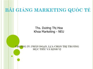 Bài giảng Marketing quốc tế - Chương 4: Phân đoạn, lựa chọn thị trường mục tiêu và định vị - Dương Thị Hoa