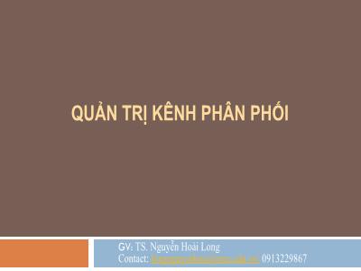 Bài giảng Quản trị kênh phân phối - Chương 1: Tổng quan về quản trị kênh phân phối - Nguyễn Hoài Long