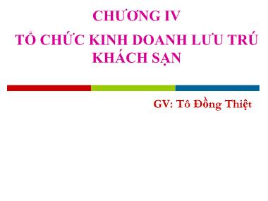 Bài giảng Quản trị kinh doanh khách sạn - Chương IV: Tổ chức kinh doanh lưu trú khách sạn - Tô Đồng Thiệt