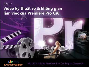 Bài giảng Xử lý hậu kỳ với Adobe Premiere Pro Cs6 - Bài 1: Video kỹ thuật số & không gian làm việc của Premiere Pro Cs6
