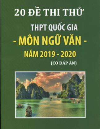 20 Đề thi thử THPT Quốc gia môn Ngữ văn - Năm học 2019-2020 (Có đáp án)