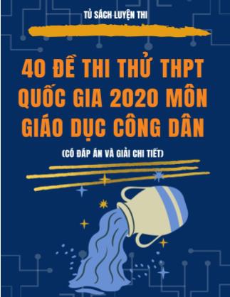 40 Đề thi thử THPT Quốc gia 2020 môn Giáo dục công dân (Có đán án và giải chi tiết)