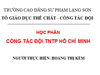 Bài giảng Công tác đội Thiếu niên Tiền phong Hồ Chí Minh - Hoàng Thị Kèm