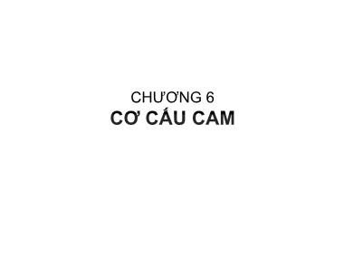 Bài giảng Nguyên lý máy - Chương 6: Cơ cấu CAM - Nguyễn Chí Hưng
