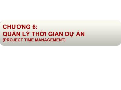 Bài giảng Quản lý dự án - Chương 6: Quản lý thời gian dự án (Project time management)