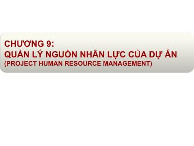 Bài giảng Quản lý dự án - Chương 9: Quản lý nguồn nhân lực của dự án (Project human resource management)