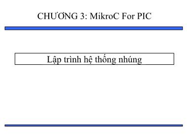 Bài giảng Thiết kế hệ thống nhúng - Chương 3: MikroC For PIC